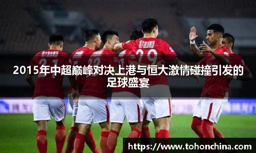 2015年中超巅峰对决上港与恒大激情碰撞引发的足球盛宴
