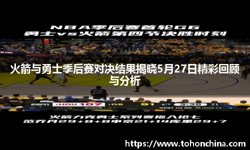 火箭与勇士季后赛对决结果揭晓5月27日精彩回顾与分析