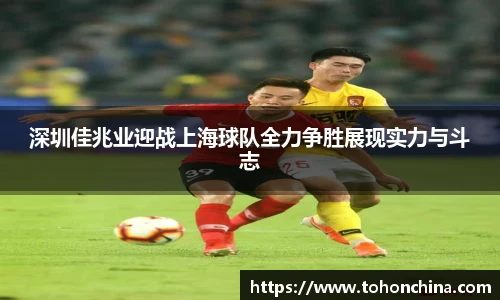 深圳佳兆业迎战上海球队全力争胜展现实力与斗志